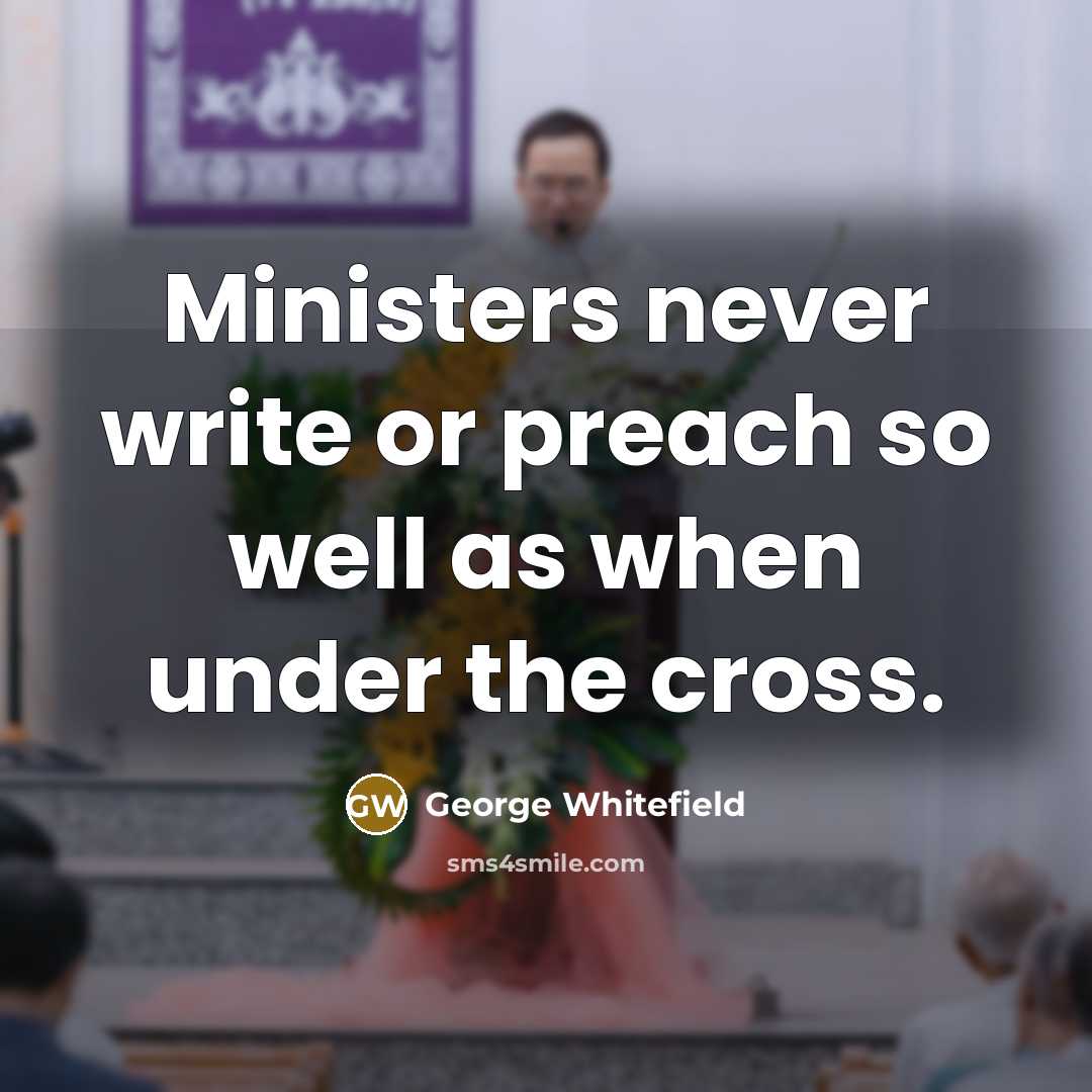 “Ministers never write or preach so well as when under the cross.” quote by George Whitefield