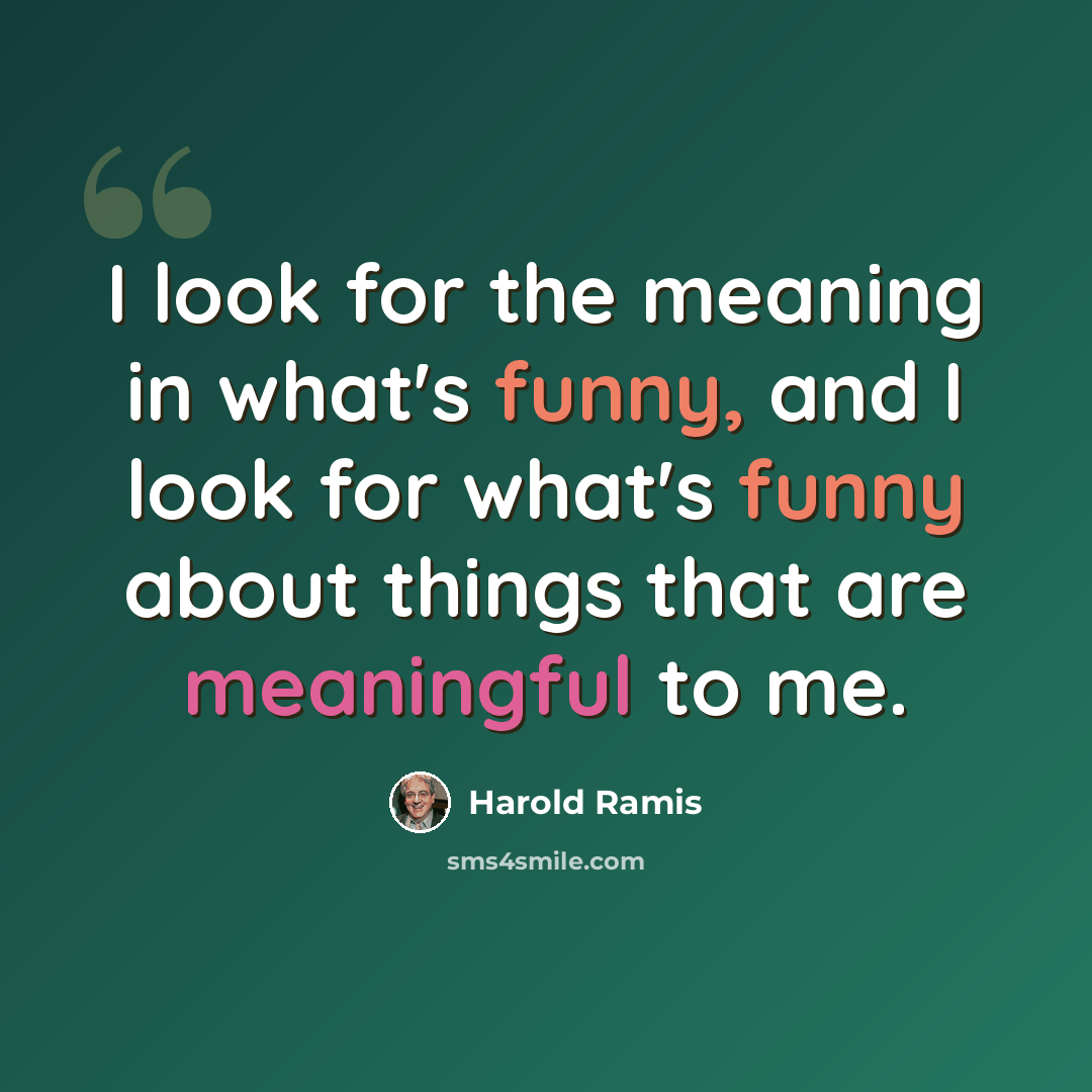 “I look for the meaning in what's funny, and I look for what's funny about things that are meaningful to me.” quote by Harold Ramis