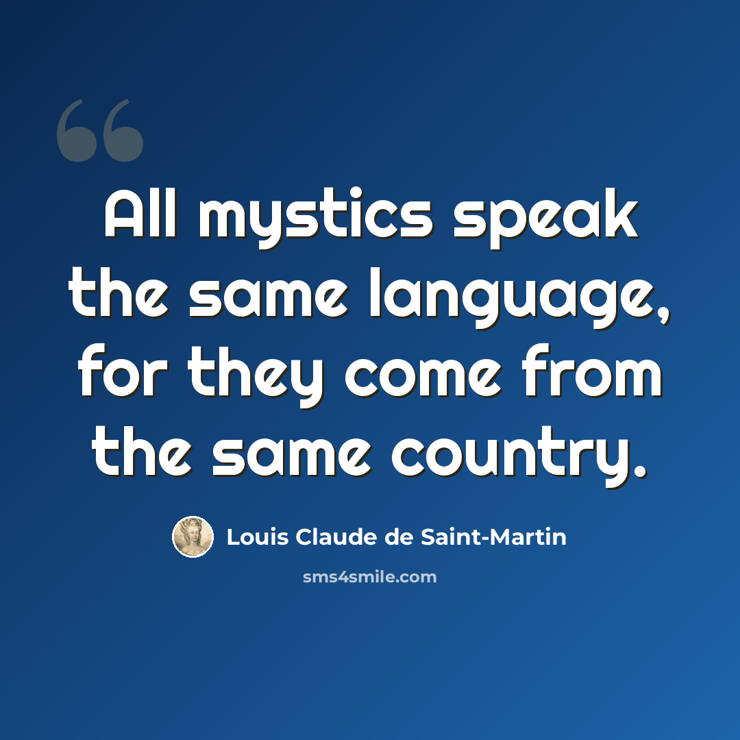 “All mystics speak the same language, for they come from the same country.” quote by Louis Claude de Saint-Martin