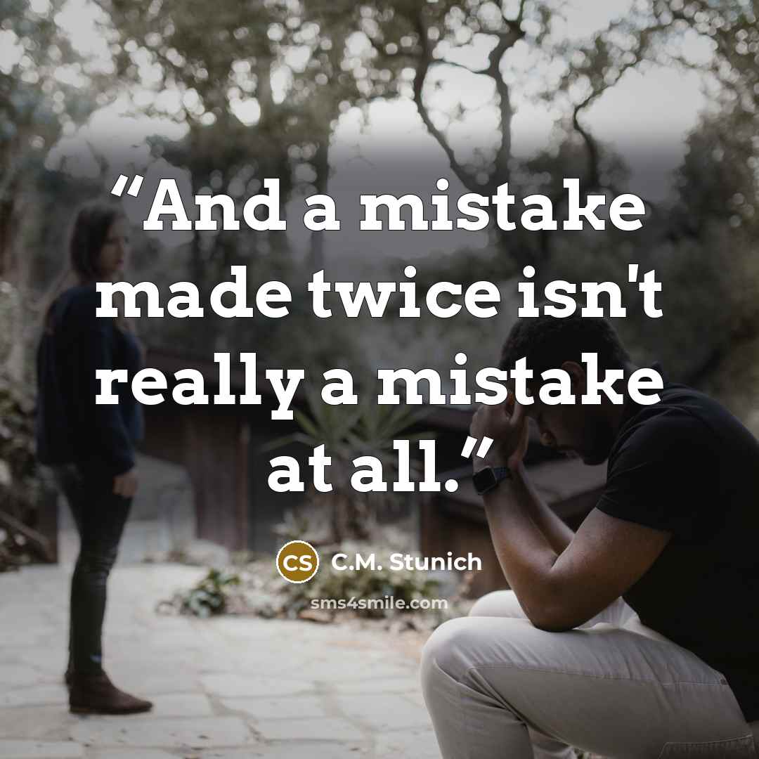 “And a mistake made twice isn't really a mistake at all.” quote by C.M. Stunich