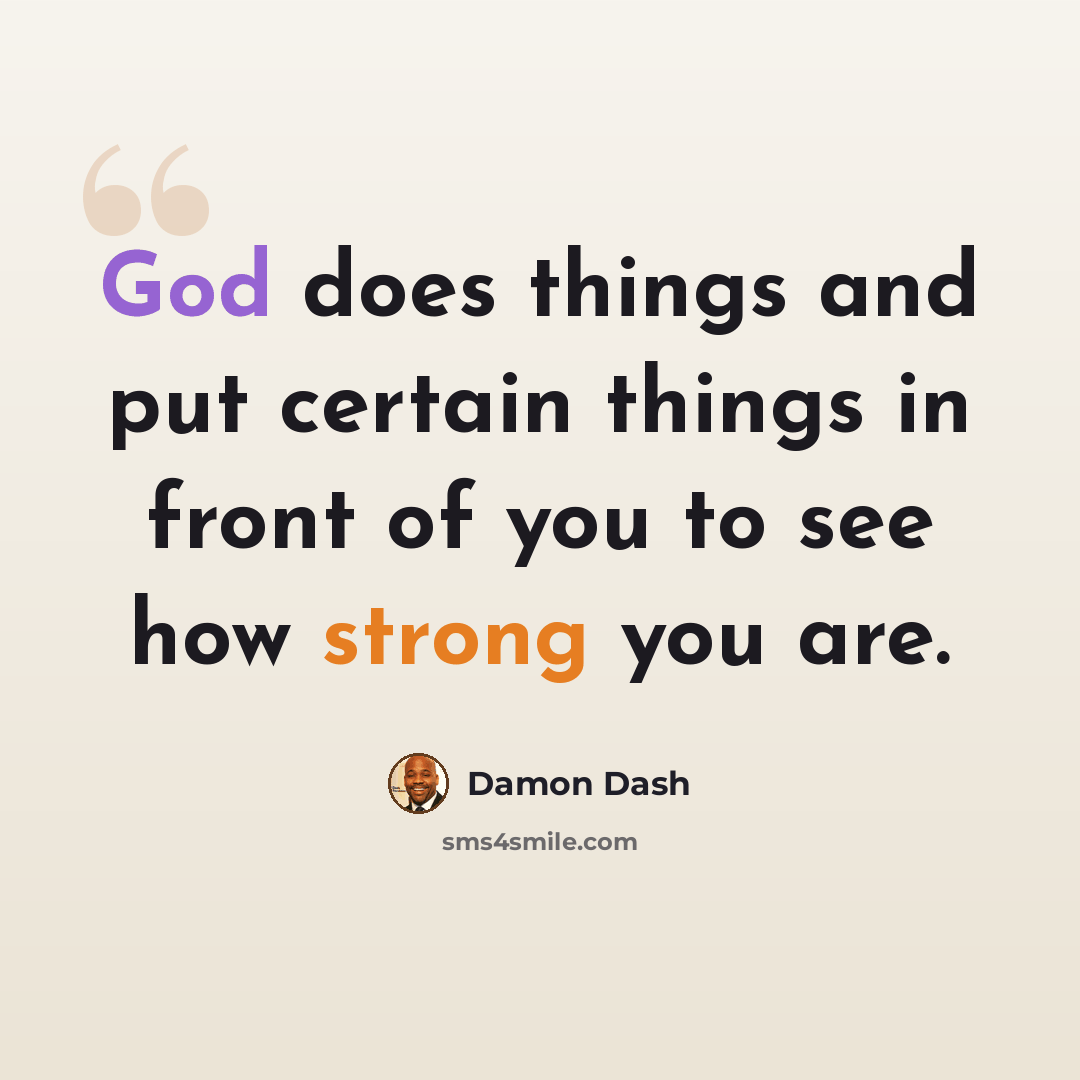 “God does things and put certain things in front of you to see how strong you are.” quote by Damon Dash