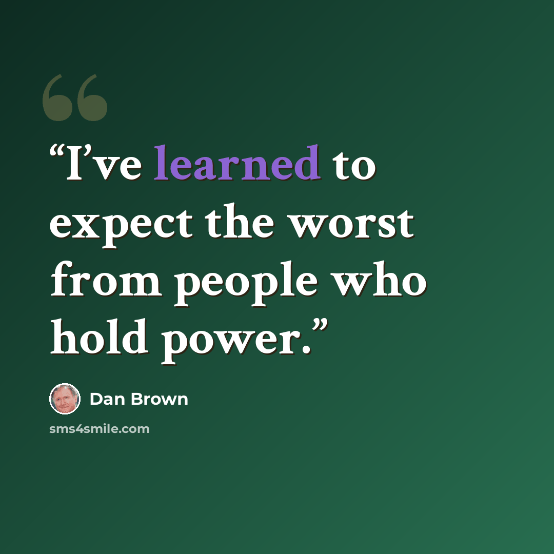 “I’ve learned to expect the worst from people who hold power.” quote by Dan Brown