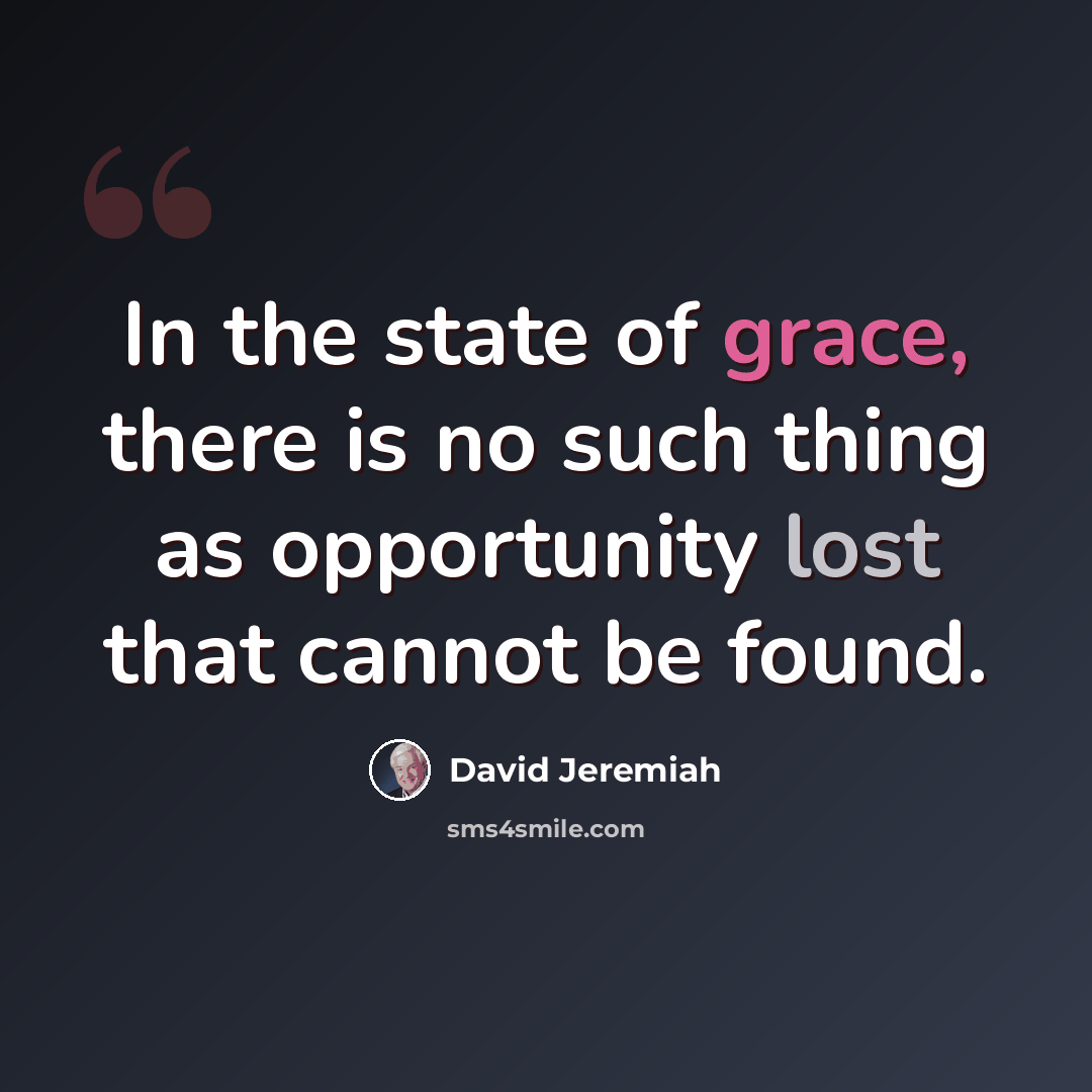 “In the state of grace, there is no such thing as opportunity lost that cannot be found.” quote by David Jeremiah