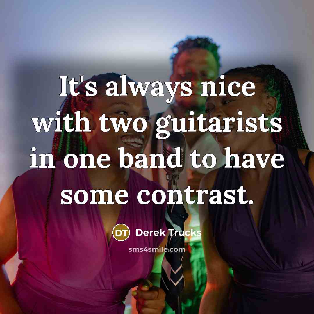“It's always nice with two guitarists in one band to have some contrast.” quote by Derek Trucks