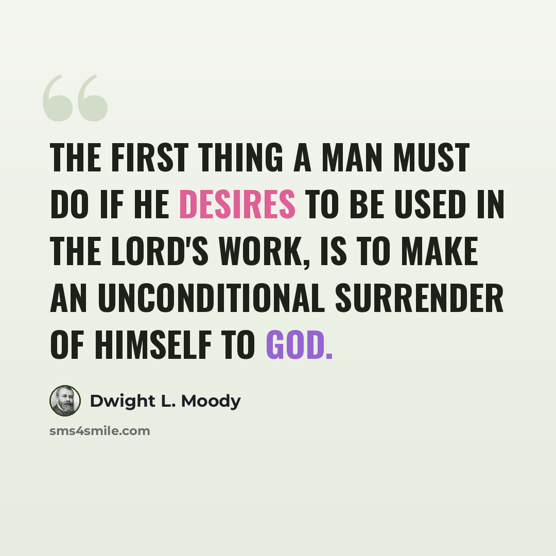 “The first thing a man must do if he desires to be used in the Lord's work, is to make an unconditional surrender of himself to God.” quote by Dwight L. Moody