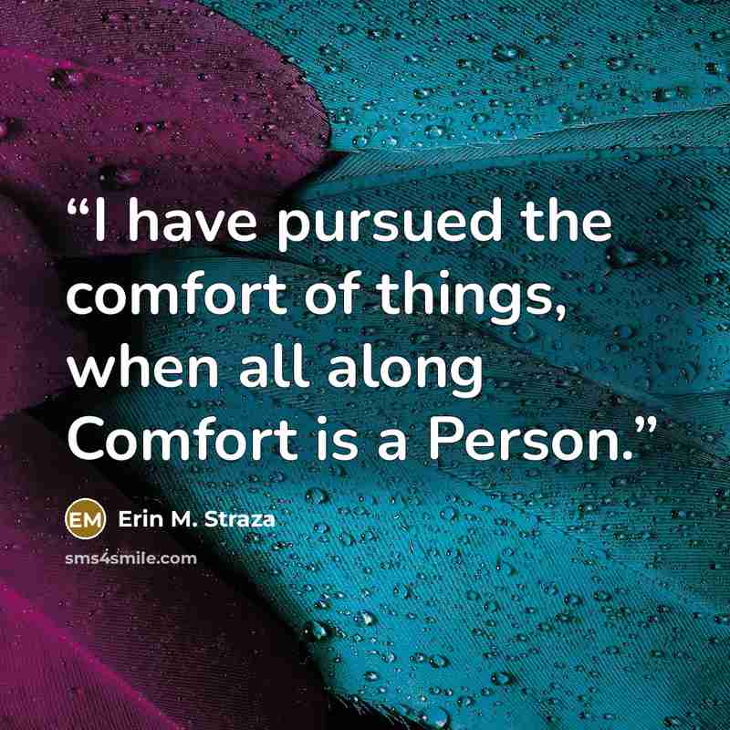 “I have pursued the comfort of things, when all along Comfort is a Person.” quote by Erin M. Straza