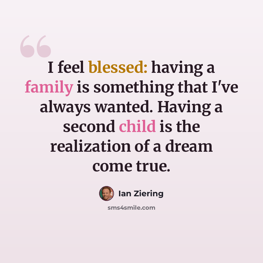 “I feel blessed: having a family is something that I've always wanted. Having a second child is the realization of a dream come true.” quote by Ian Ziering