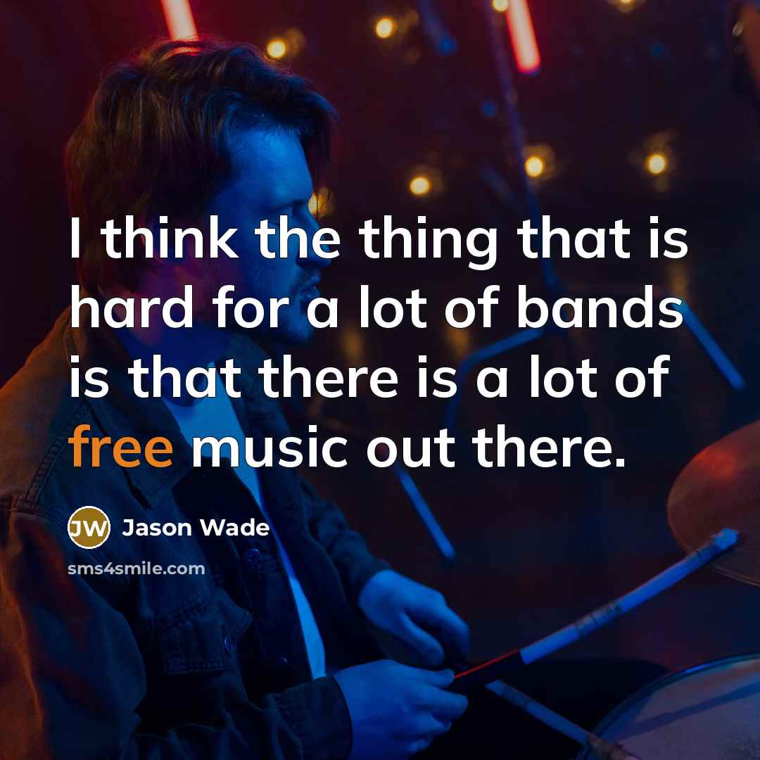“I think the thing that is hard for a lot of bands is that there is a lot of free music out there.” quote by Jason Wade