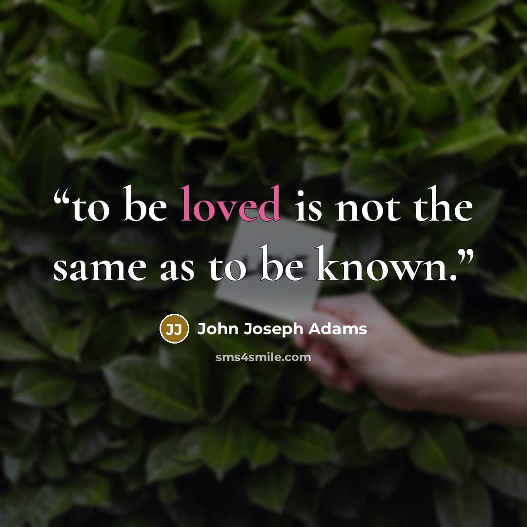 “to be loved is not the same as to be known.” quote by John Joseph Adams