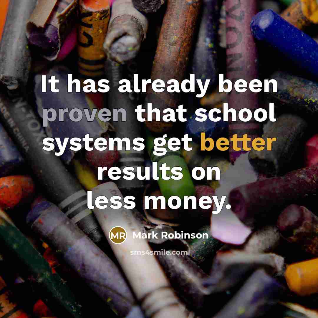 “It has already been proven that school systems get better results on less money.” quote by Mark Robinson