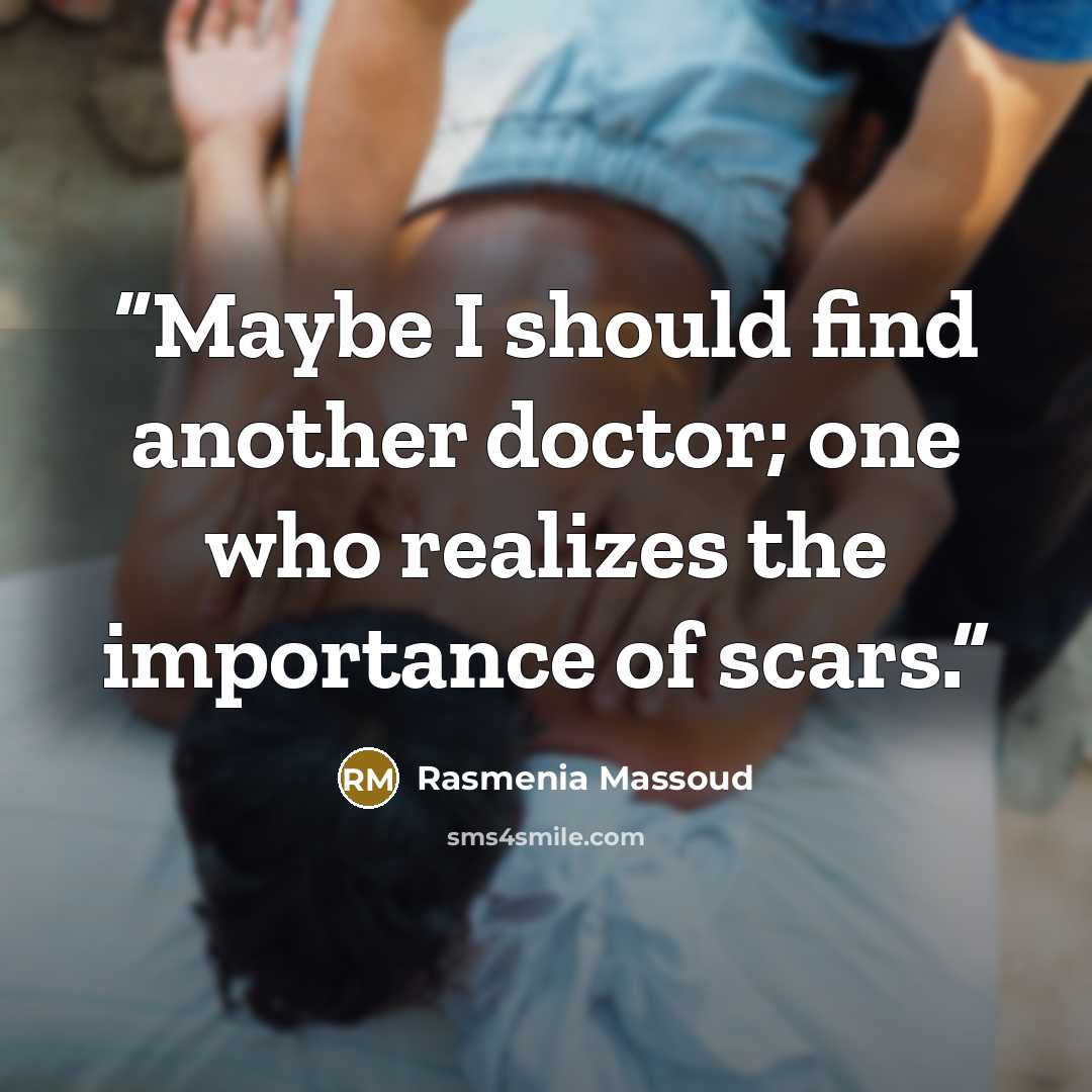 “Maybe I should find another doctor; one who realizes the importance of scars.” quote by Rasmenia Massoud