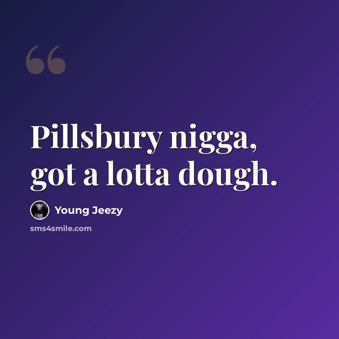 “Pillsbury nigga, got a lotta dough.” quote by Young Jeezy
