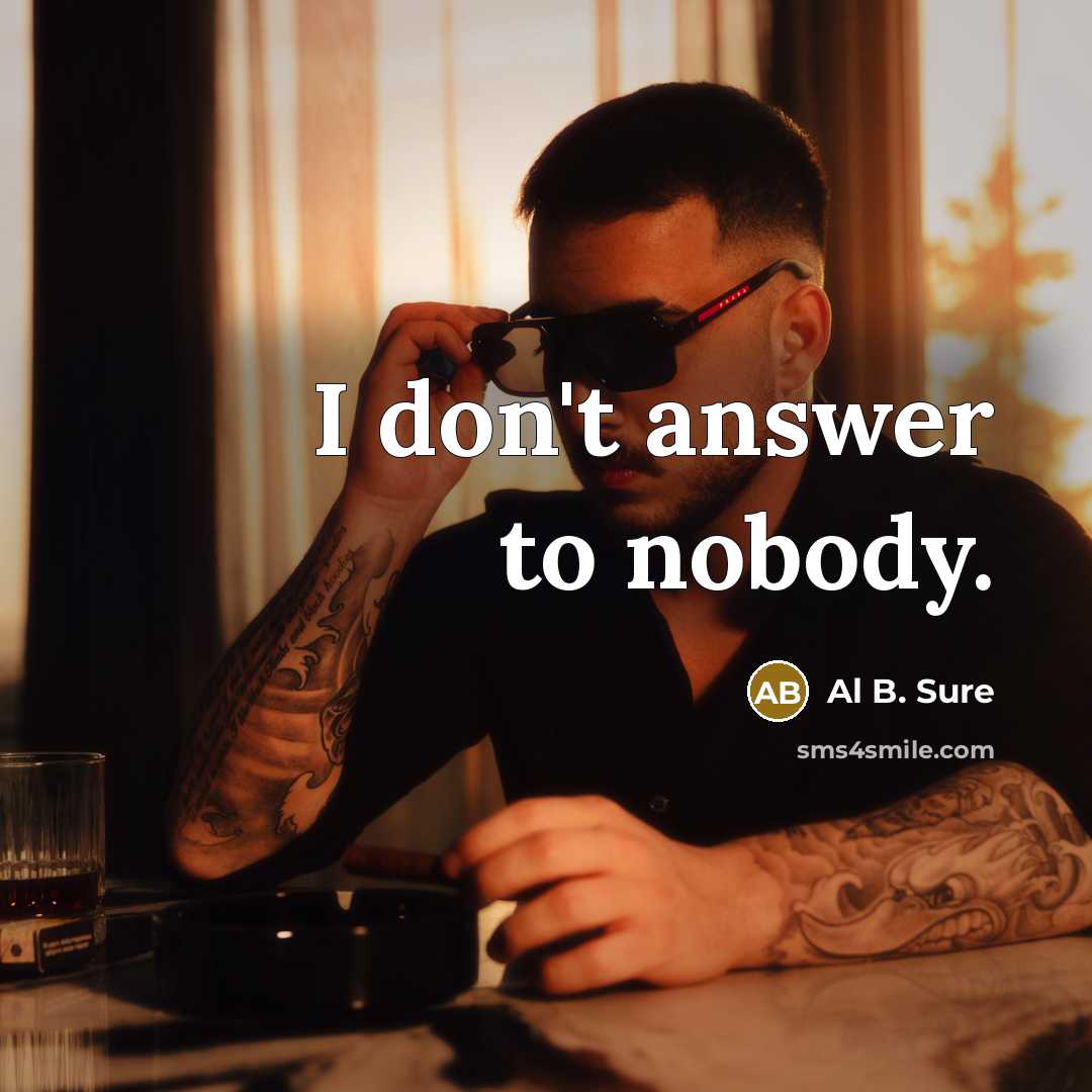 “I don't answer to nobody.” quote by Al B. Sure