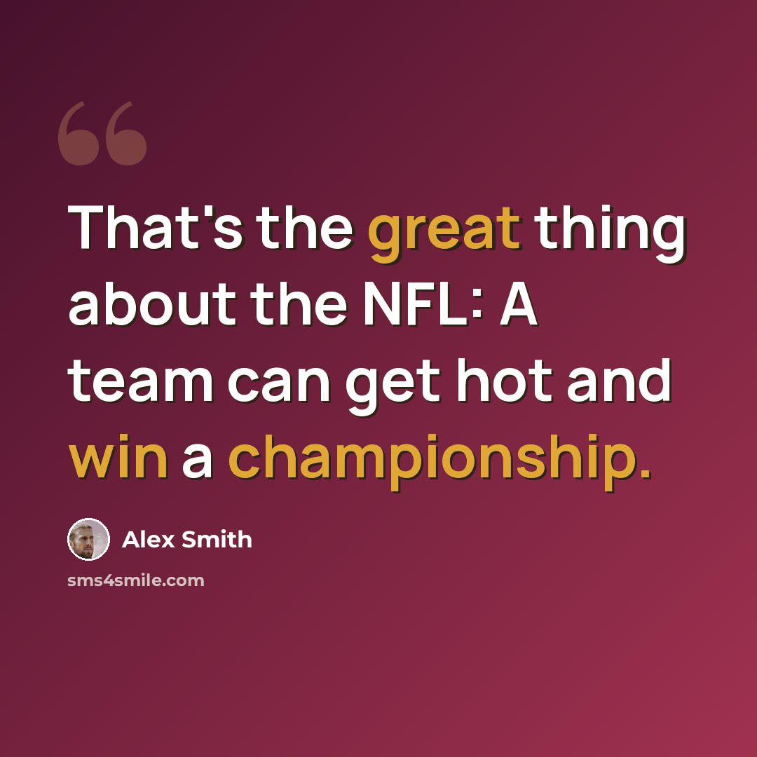 “That's the great thing about the NFL: A team can get hot and win a championship.” quote by Alex Smith