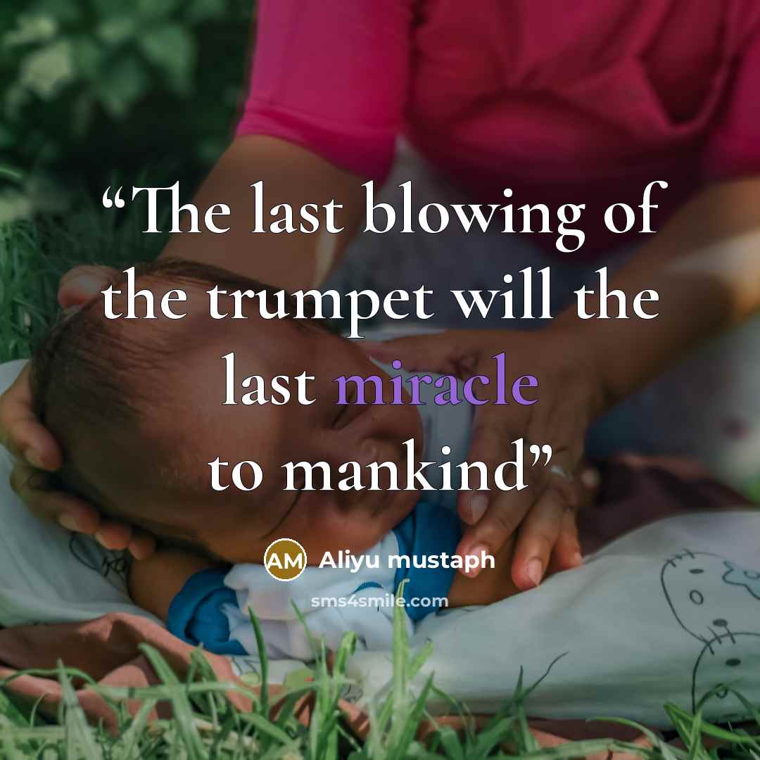 “The last blowing of the trumpet will the last miracle to mankind” quote by Aliyu mustaph