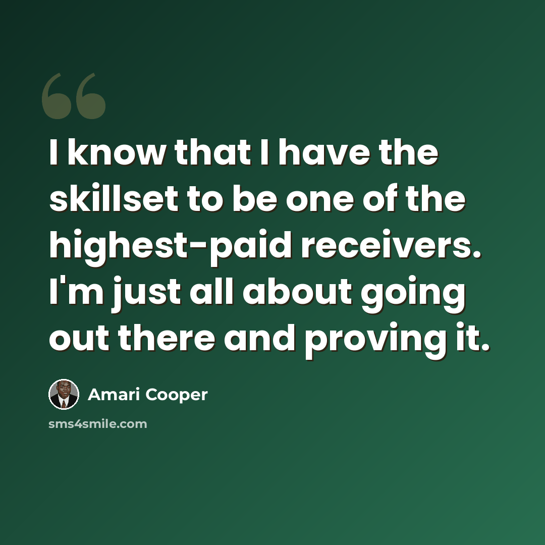 “I know that I have the skillset to be one of the highest-paid receivers. I'm just all about going out there and proving it.” quote by Amari Cooper