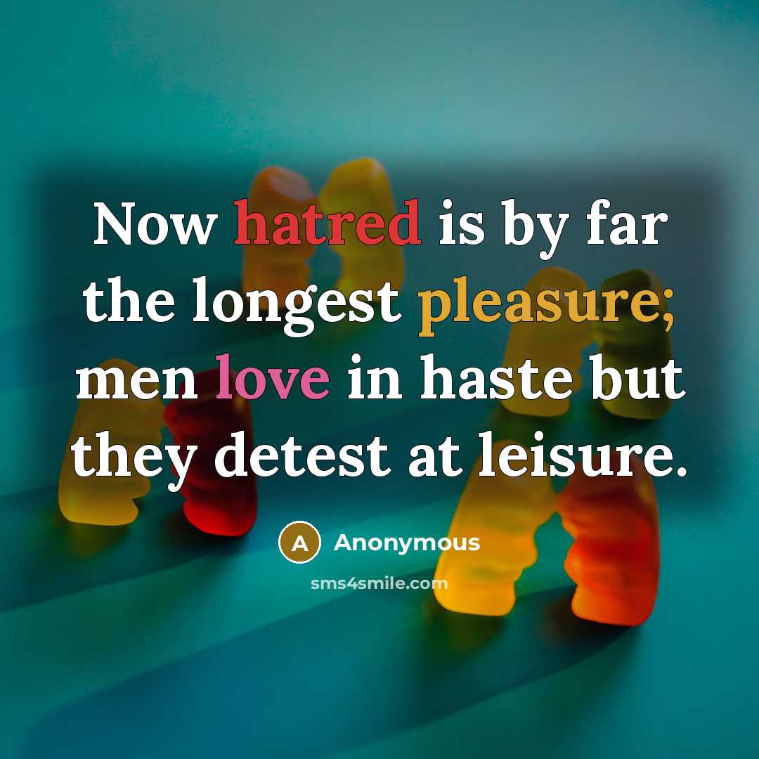 “Now hatred is by far the longest pleasure; men love in haste but they detest at leisure.” quote by Anonymous