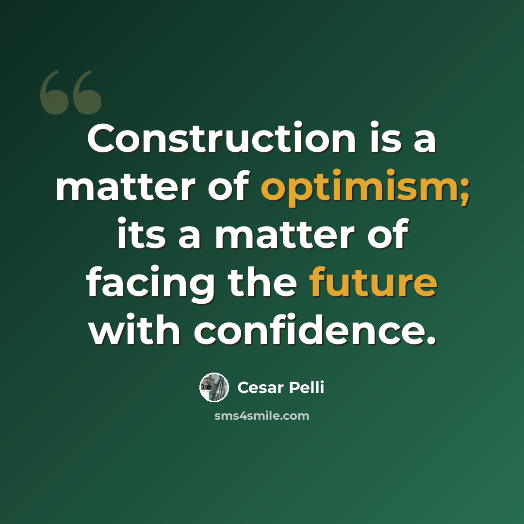 “Construction is a matter of optimism; its a matter of facing the future with confidence.” quote by Cesar Pelli