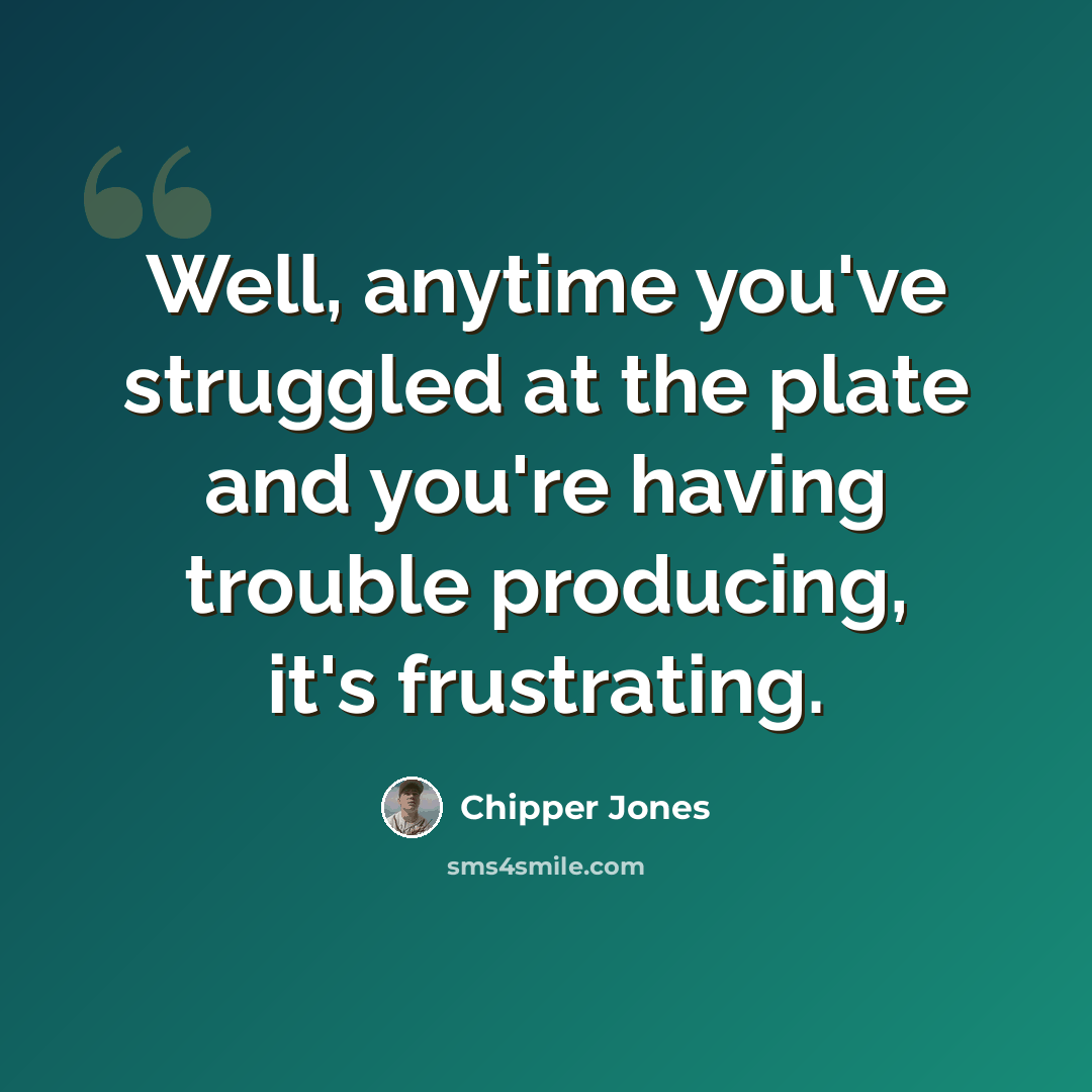“Well, anytime you've struggled at the plate and you're having trouble producing, it's frustrating.” quote by Chipper Jones