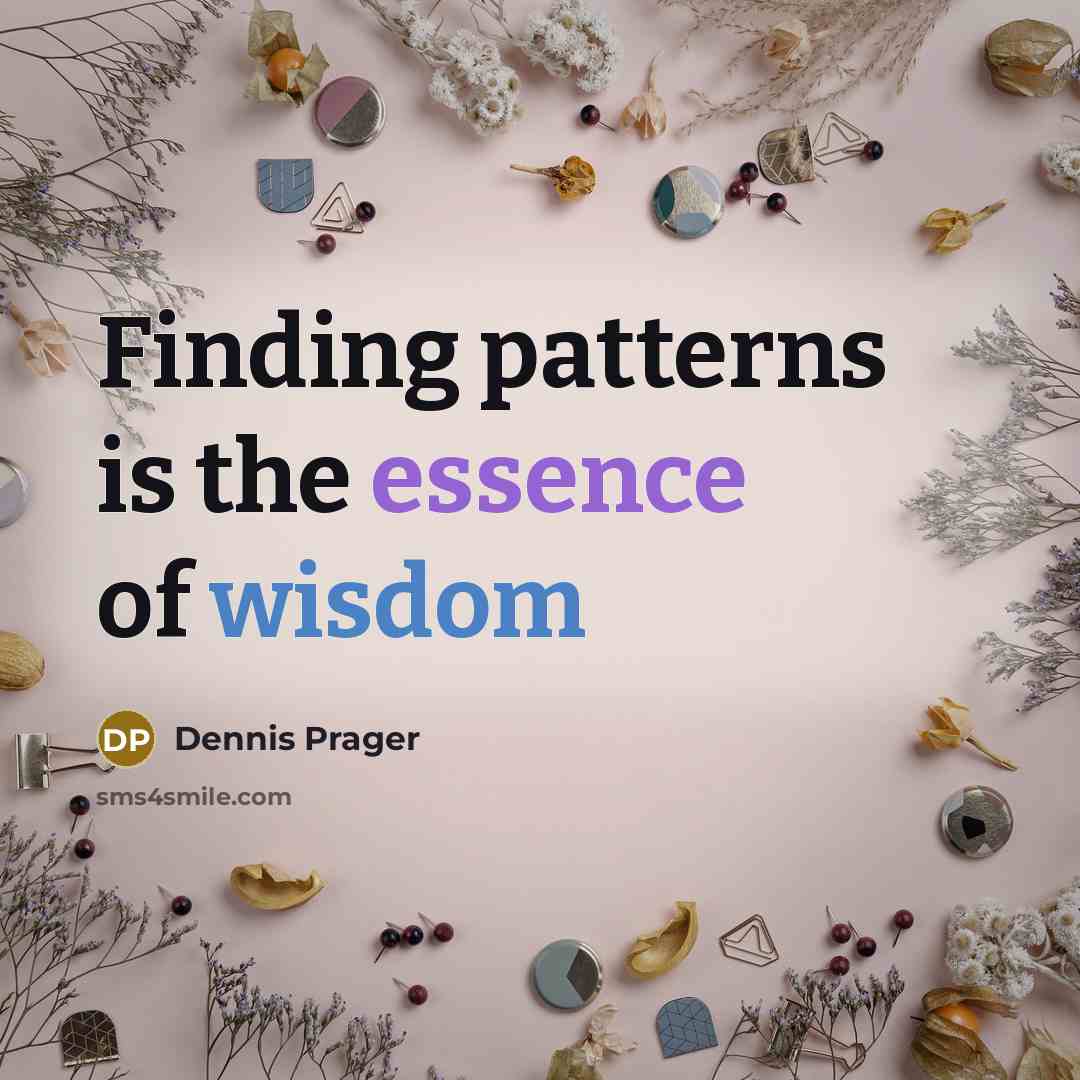 “Finding patterns is the essence of wisdom” quote by Dennis Prager