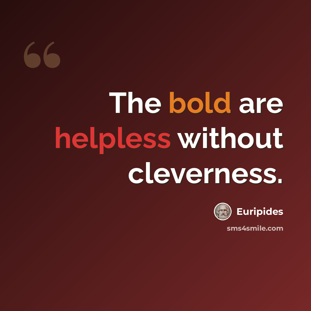 “The bold are helpless without cleverness.” quote by Euripides