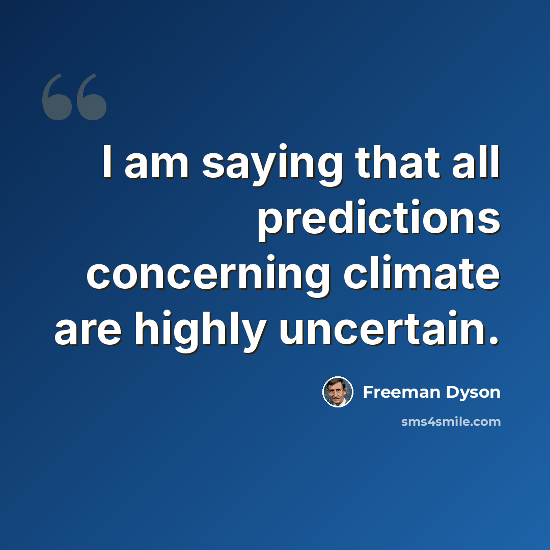 “I am saying that all predictions concerning climate are highly uncertain.” quote by Freeman Dyson