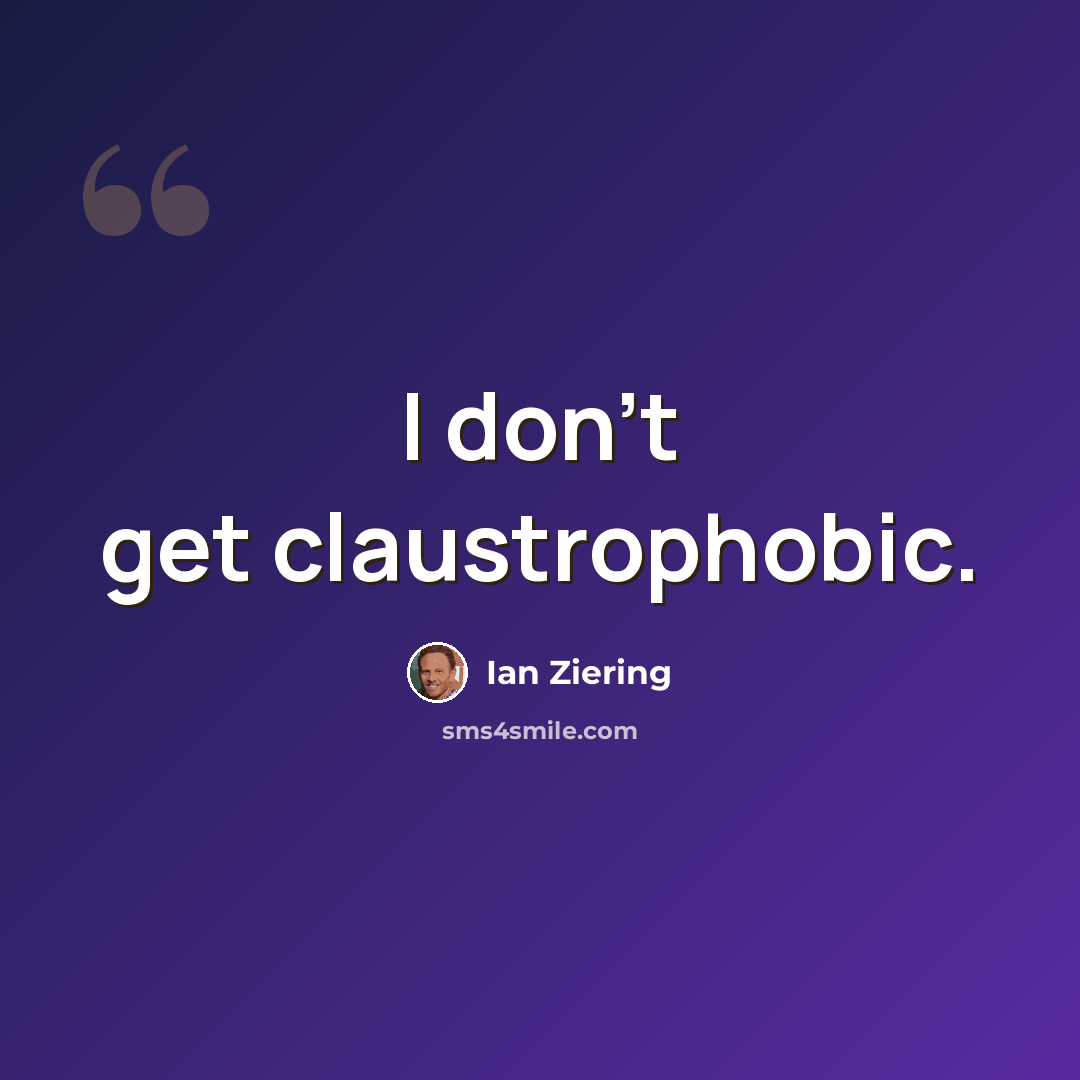 “I don't get claustrophobic.” quote by Ian Ziering