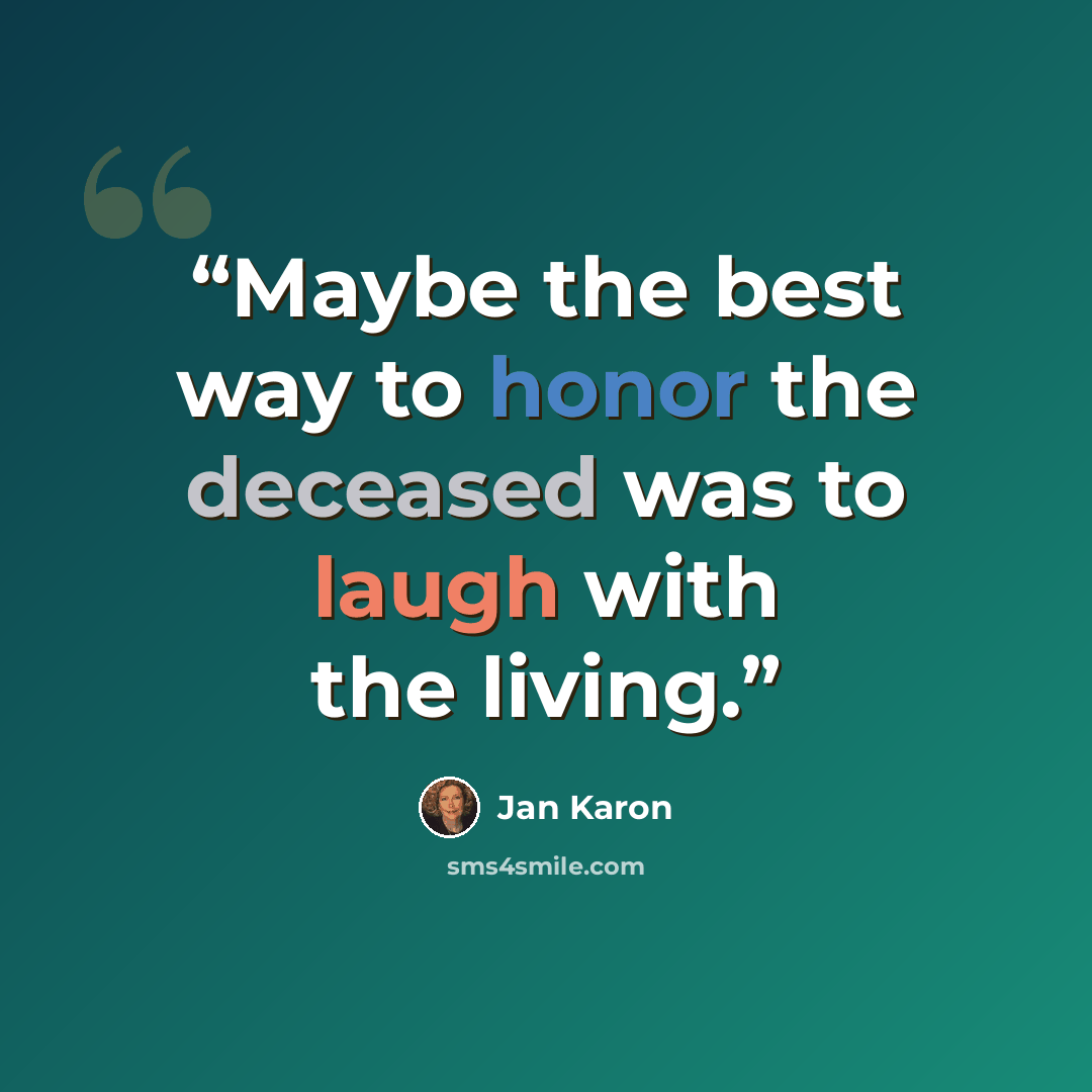 “Maybe the best way to honor the deceased was to laugh with the living.” quote by Jan Karon