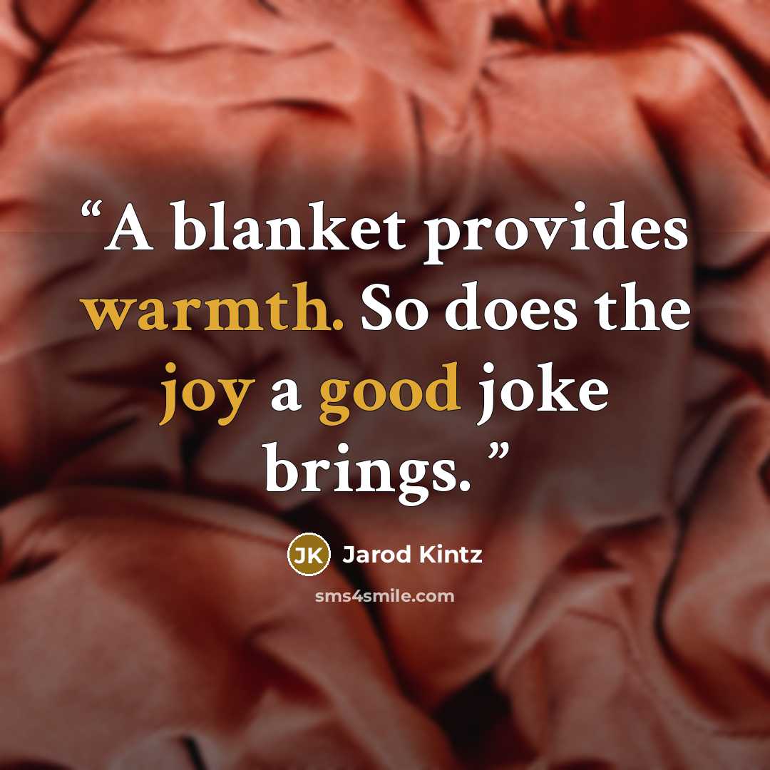 “A blanket provides warmth. So does the joy a good joke brings.” quote by Jarod Kintz