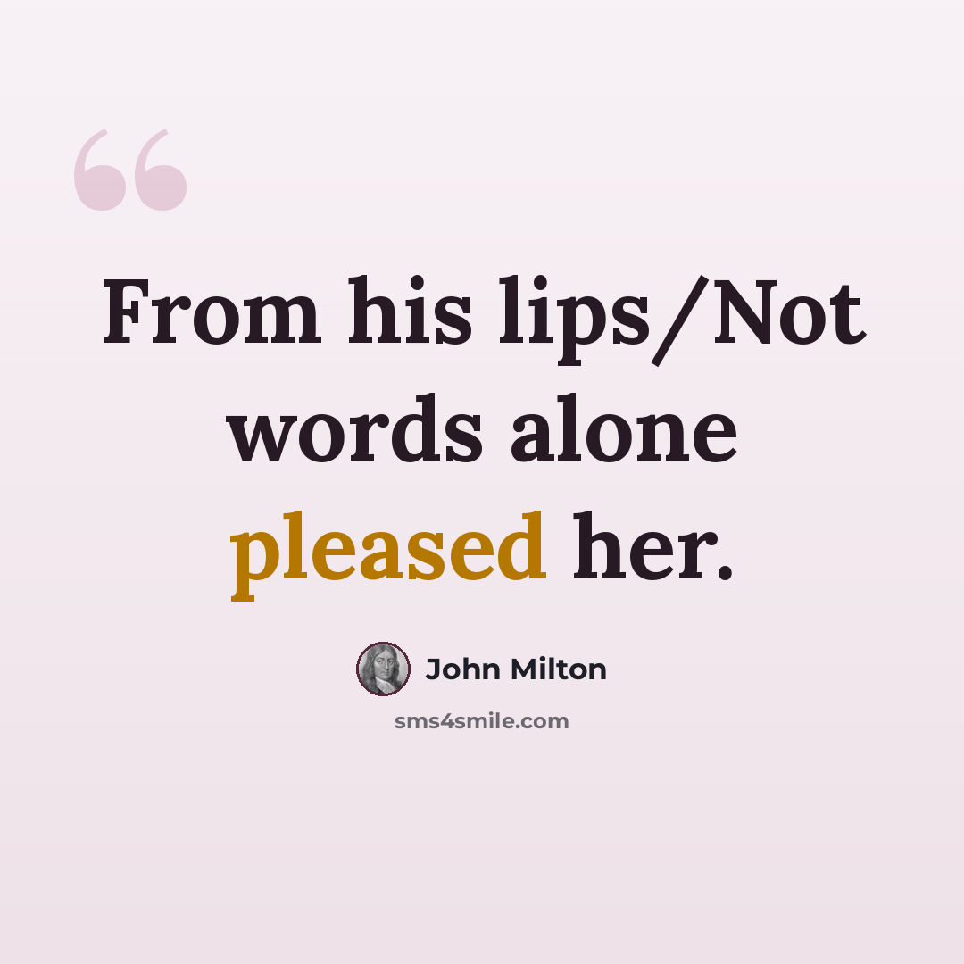 “From his lips/Not words alone pleased her.” quote by John Milton