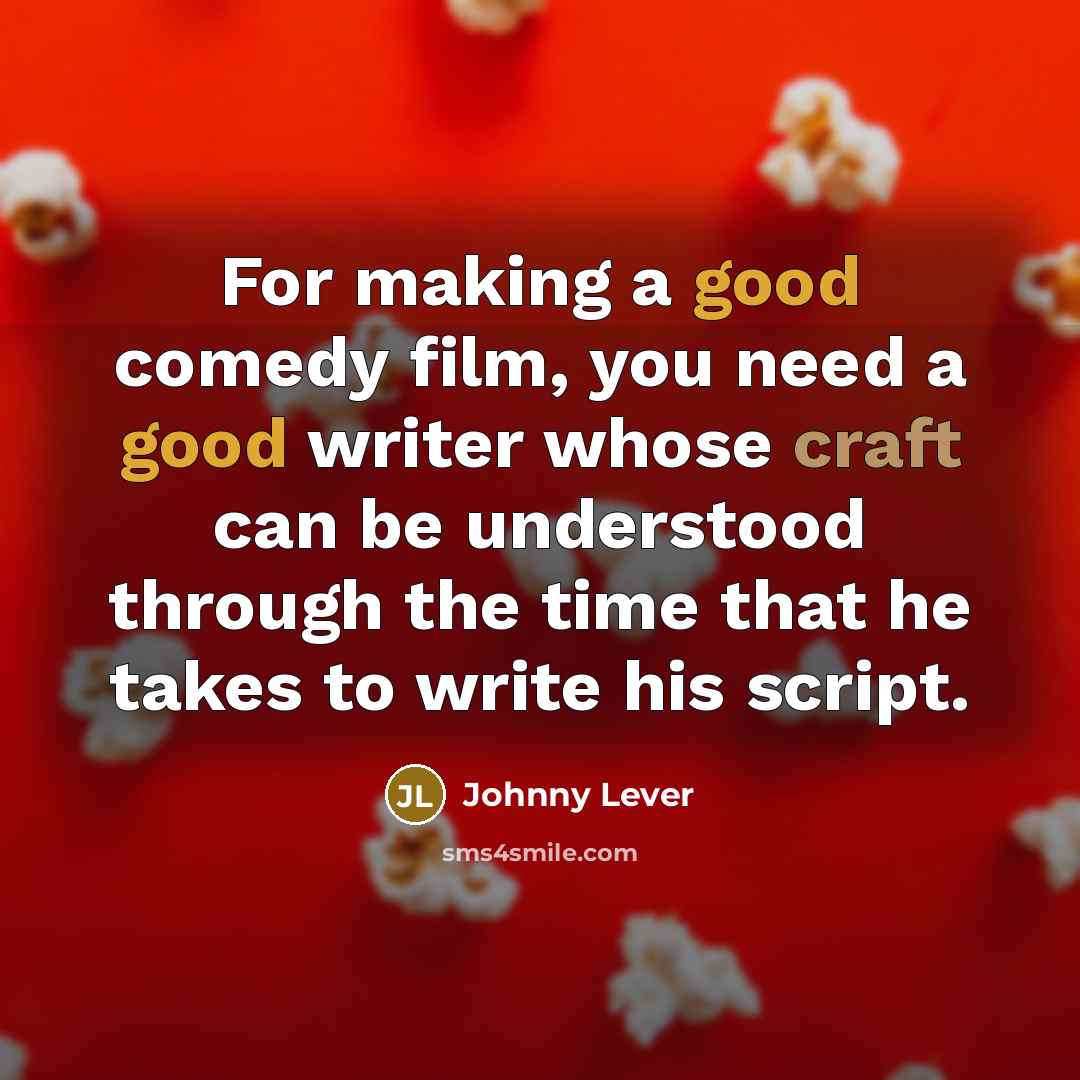 “For making a good comedy film, you need a good writer whose craft can be understood through the time that he takes to write his script.” quote by Johnny Lever