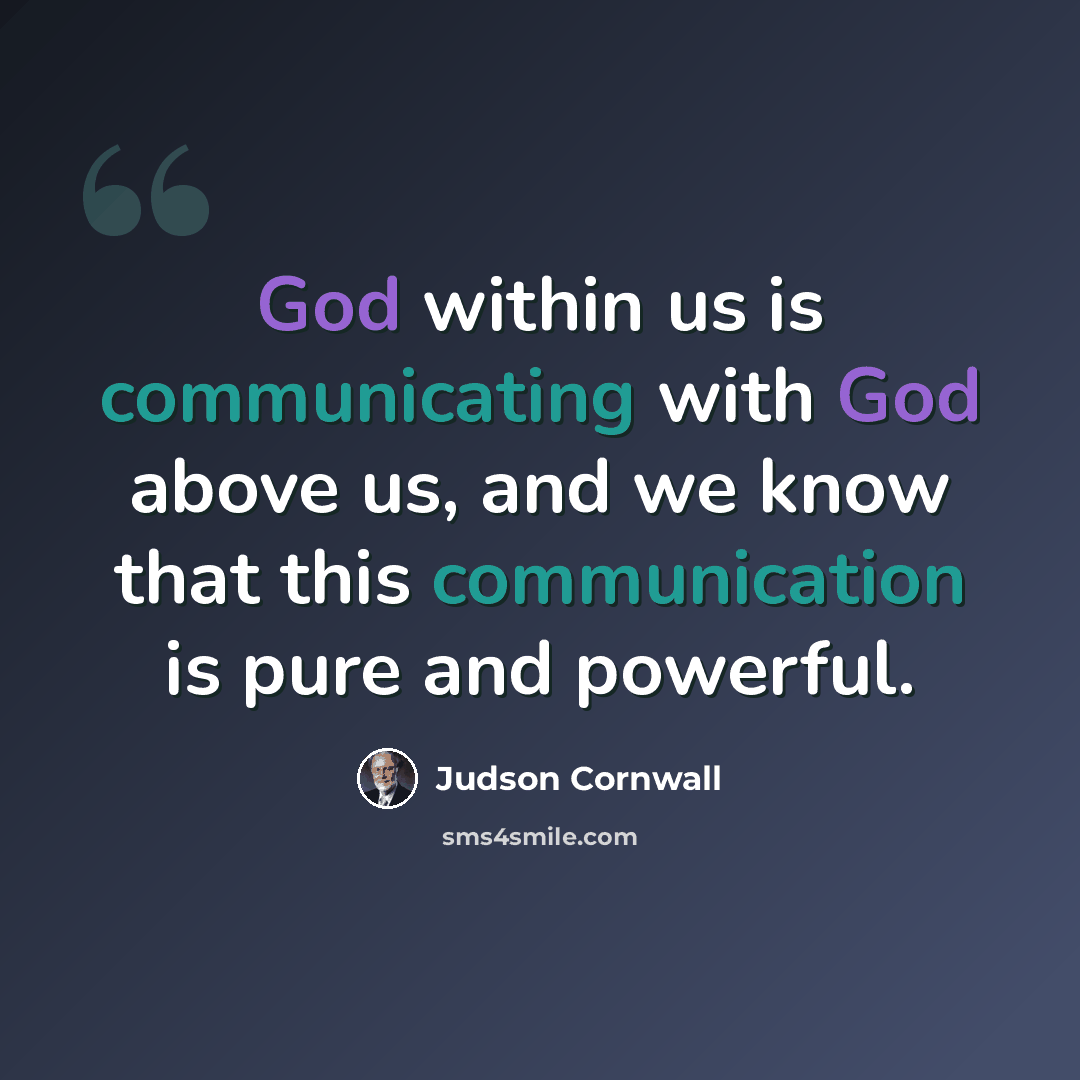 “God within us is communicating with God above us, and we know that this communication is pure and powerful.” quote by Judson Cornwall