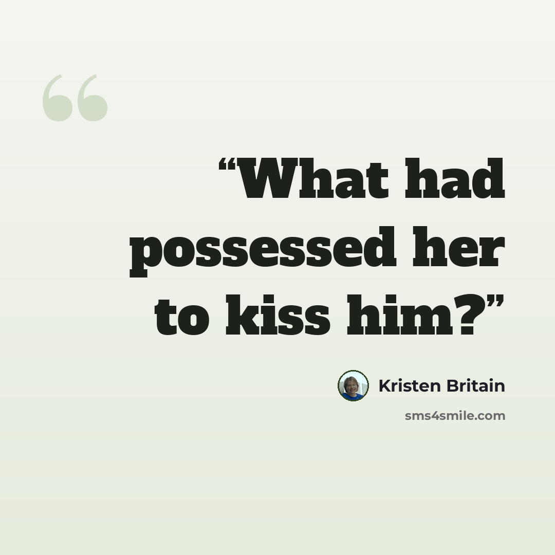 “What had possessed her to kiss him?” quote by Kristen Britain
