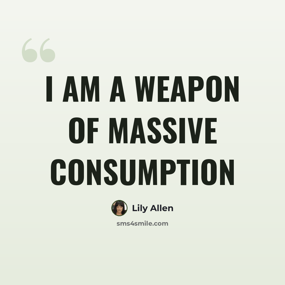 “I am a weapon of massive consumption” quote by Lily Allen