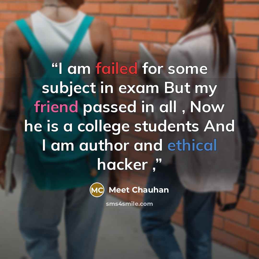 “I am failed for some subject in exam But my friend passed in all , Now he is a college students And I am author and ethical hacker ,” quote by Meet Chauhan