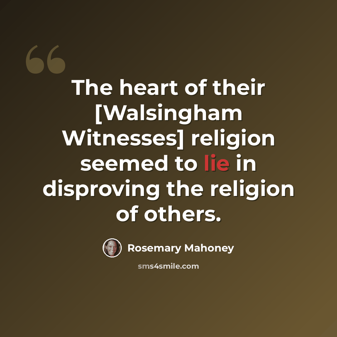 “The heart of their [Walsingham Witnesses] religion seemed to lie in disproving the religion of others.” quote by Rosemary Mahoney