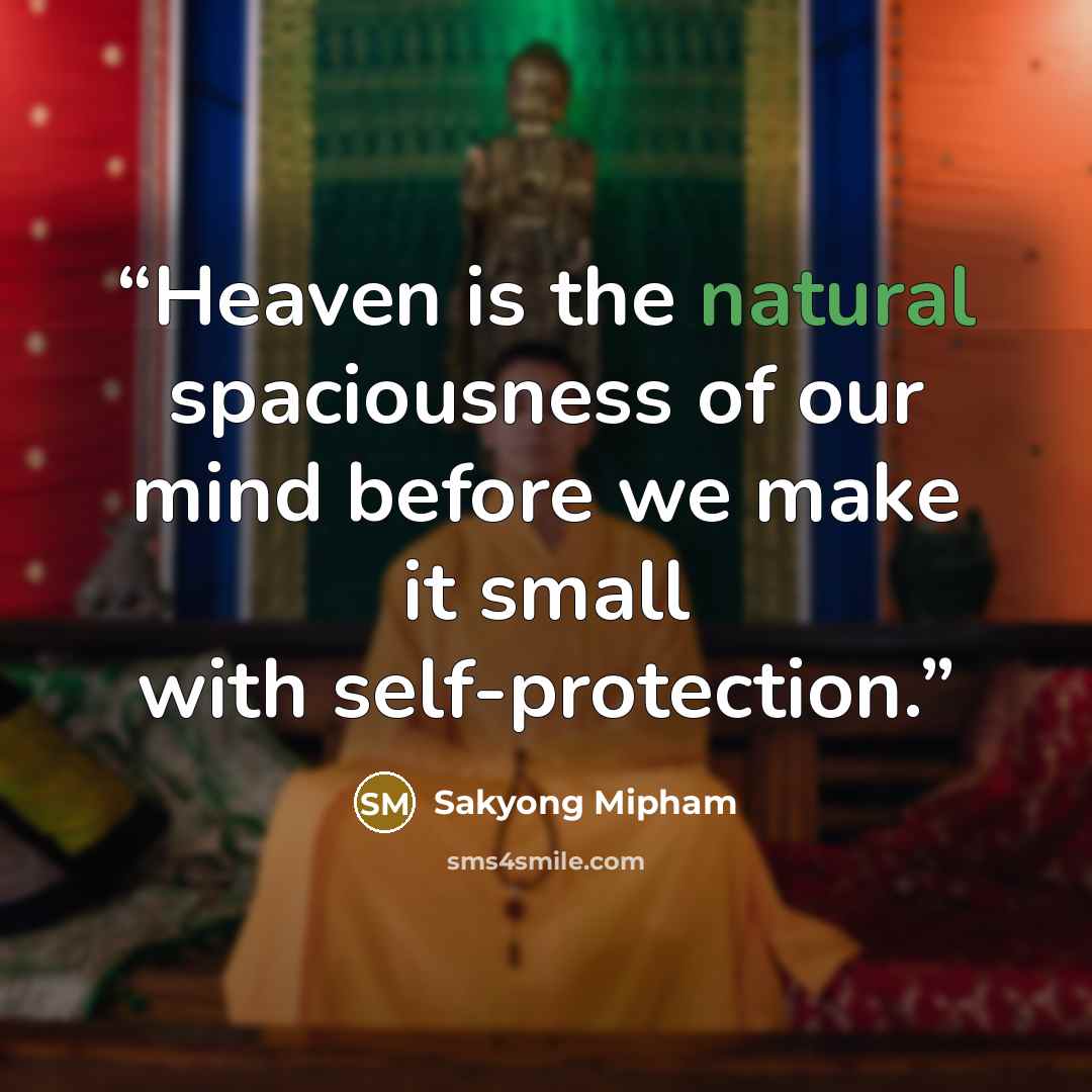 “Heaven is the natural spaciousness of our mind before we make it small with self-protection.” quote by Sakyong Mipham