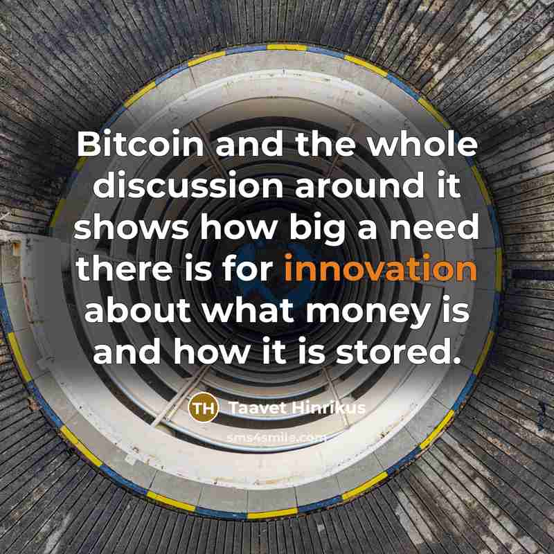 “Bitcoin and the whole discussion around it shows how big a need there is for innovation about what money is and how it is stored.” quote by Taavet Hinrikus