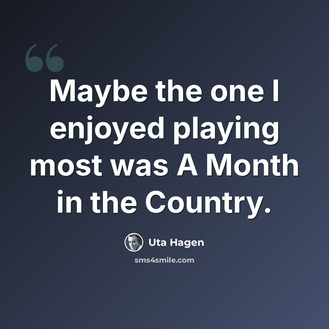 “Maybe the one I enjoyed playing most was A Month in the Country.” quote by Uta Hagen