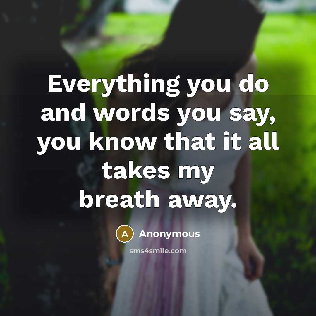 “Everything you do and words you say, you know that it all takes my breath away.” quote by Anonymous