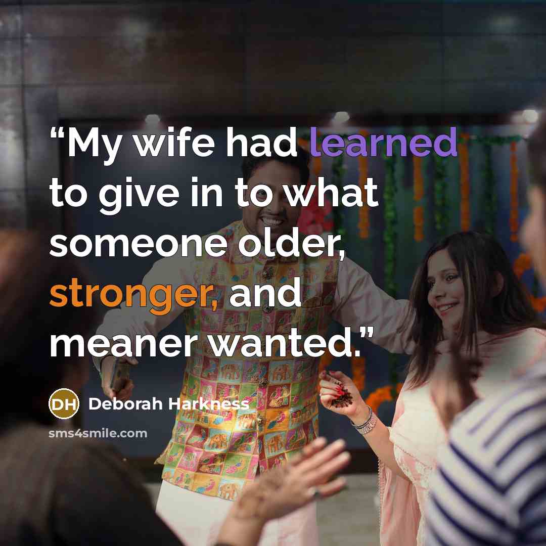 “My wife had learned to give in to what someone older, stronger, and meaner wanted.” quote by Deborah Harkness