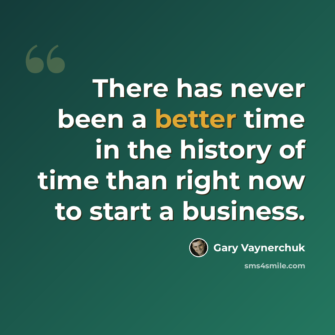 “There has never been a better time in the history of time than right now to start a business.” quote by Gary Vaynerchuk
