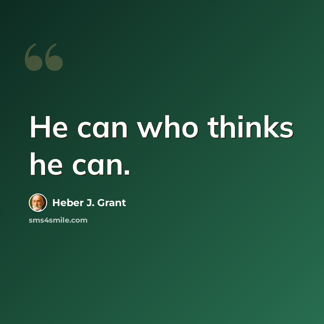 “He can who thinks he can.” quote by Heber J. Grant