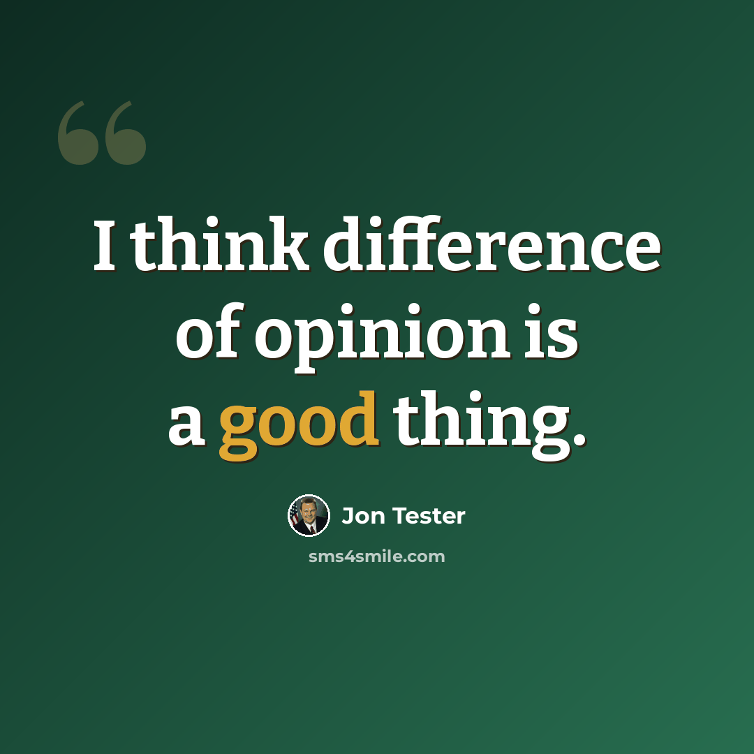 “I think difference of opinion is a good thing.” quote by Jon Tester