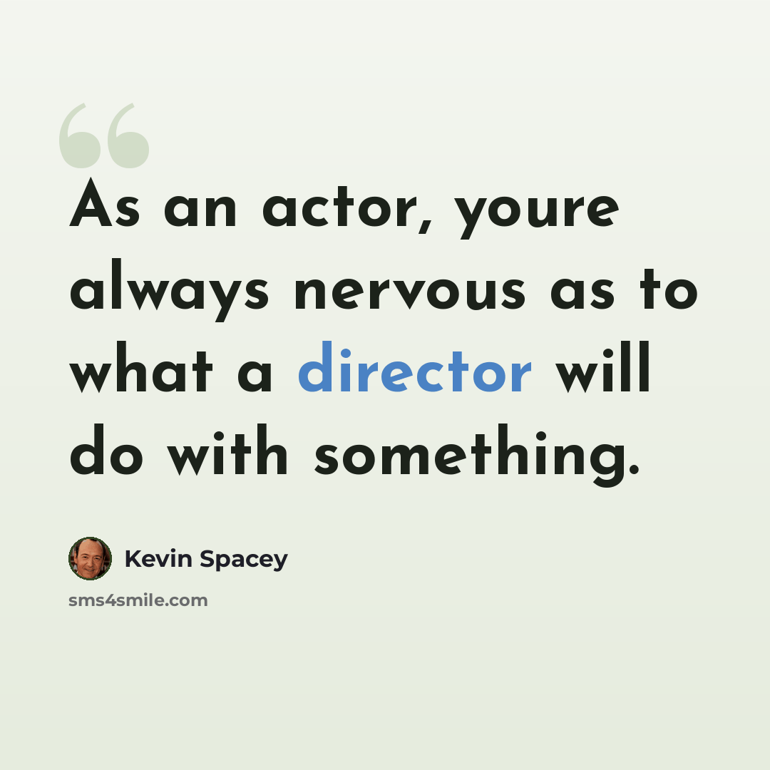 “As an actor, youre always nervous as to what a director will do with something.” quote by Kevin Spacey