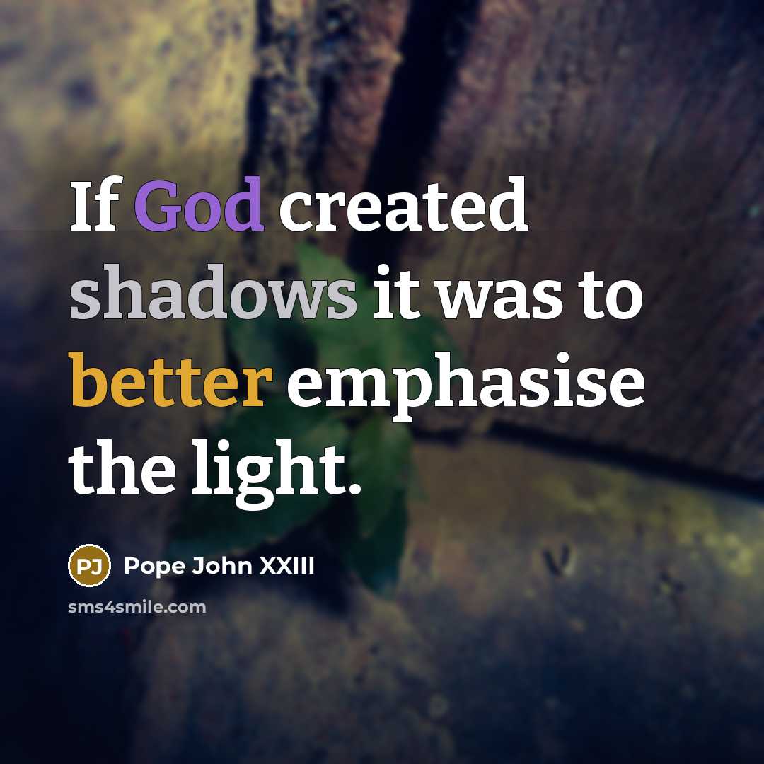 “If God created shadows it was to better emphasise the light.” quote by Pope John XXIII