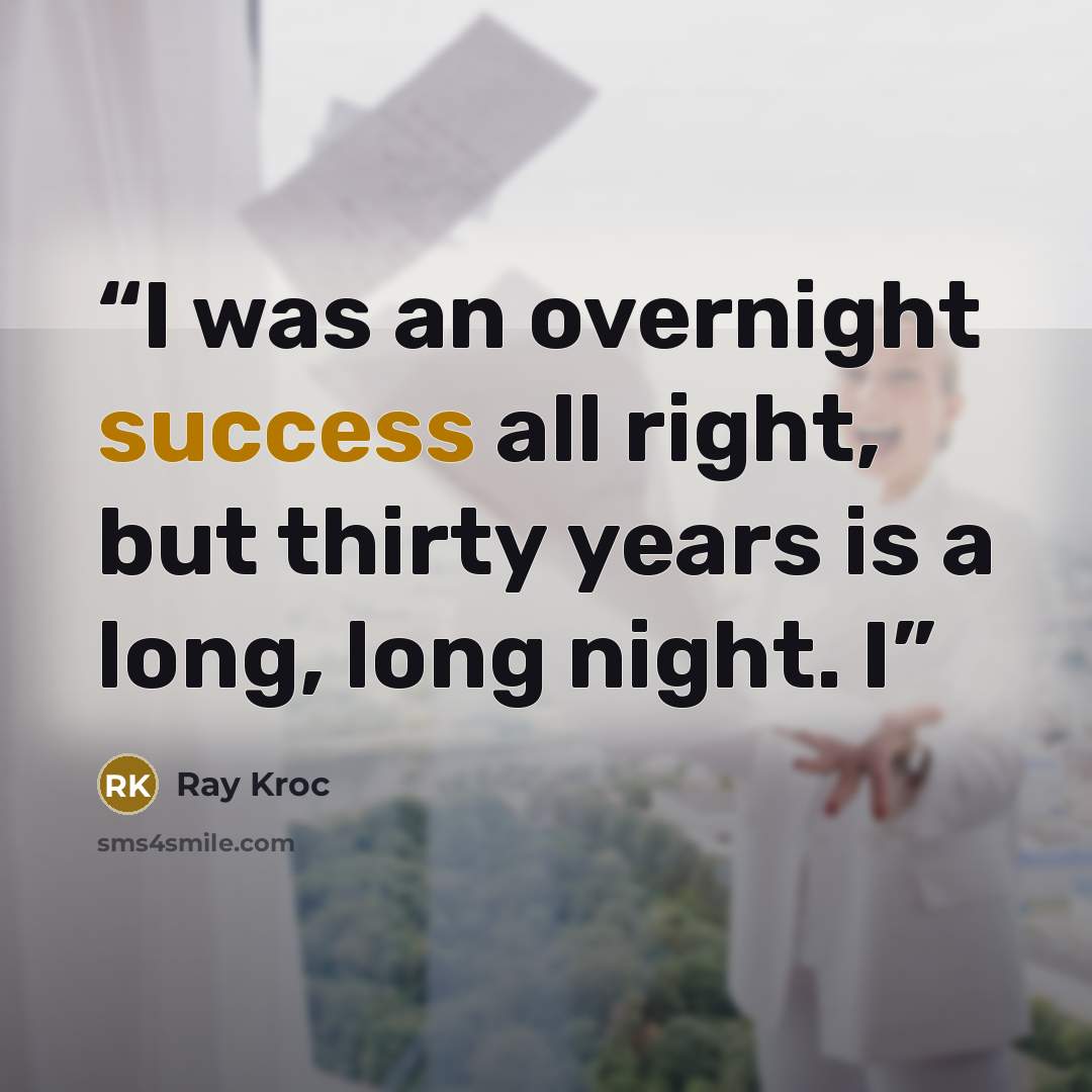 “I was an overnight success all right, but thirty years is a long, long night. I” quote by Ray Kroc