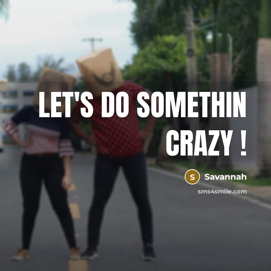 “Let's do somethin crazy !” quote by Savannah