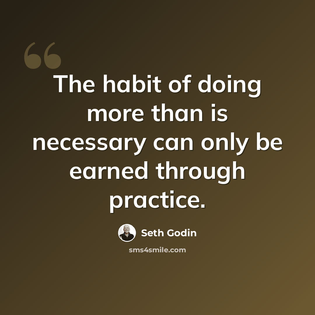 “The habit of doing more than is necessary can only be earned through practice.” quote by Seth Godin