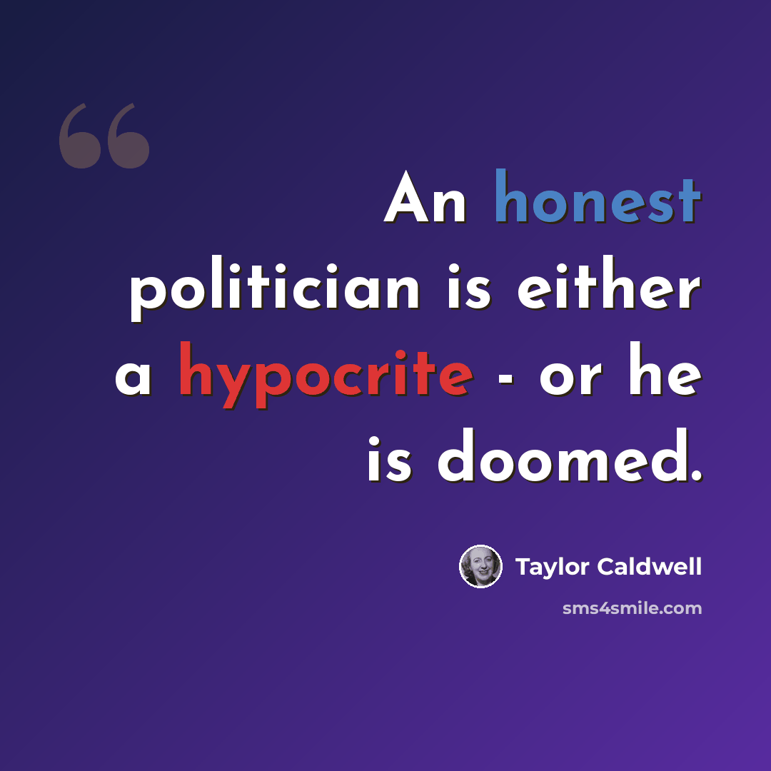 “An honest politician is either a hypocrite - or he is doomed.” quote by Taylor Caldwell
